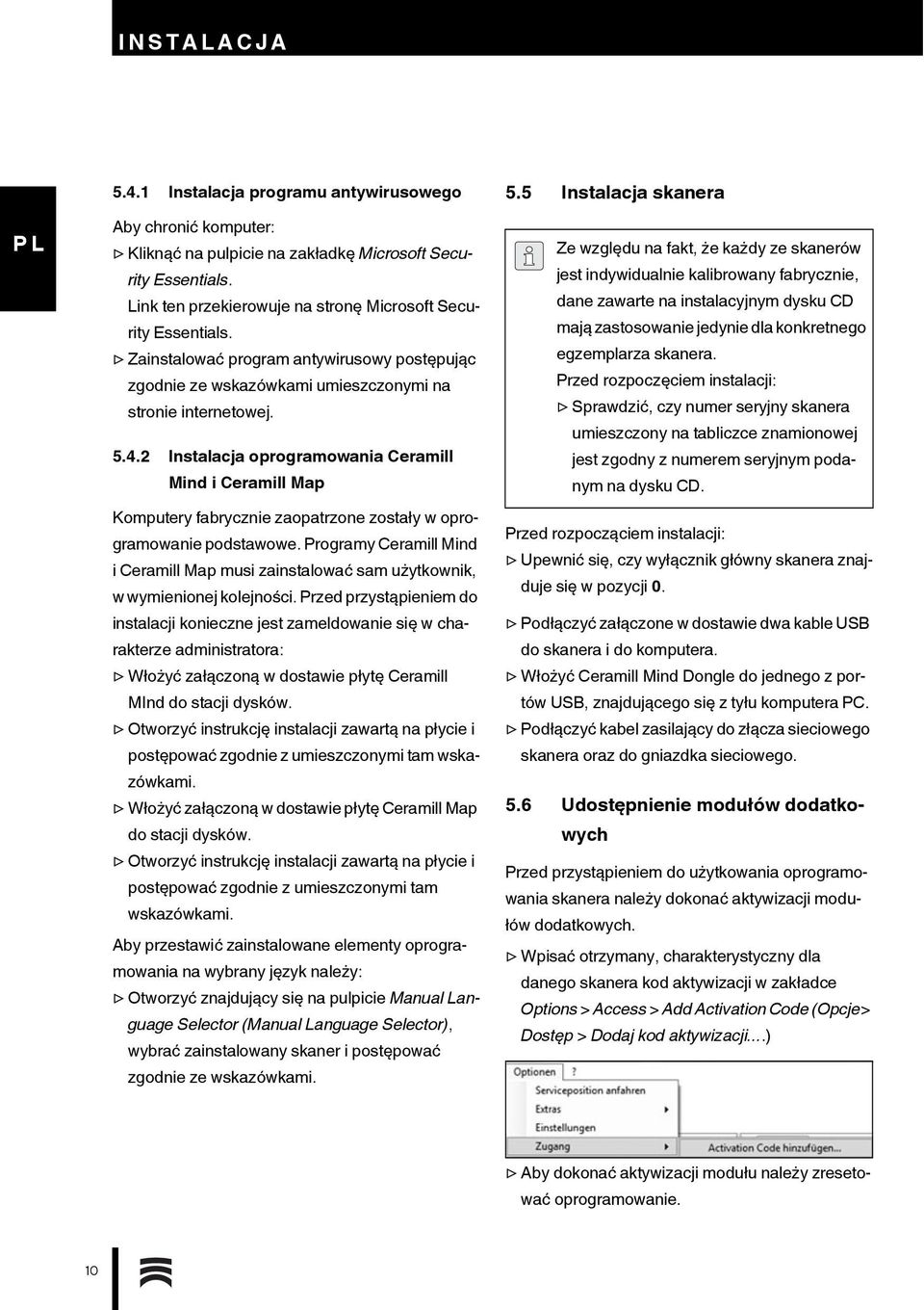 2 Instalacja oprogramowania Ceramill Mind i Ceramill Map Komputery fabrycznie zaopatrzone zostały w oprogramowanie podstawowe.