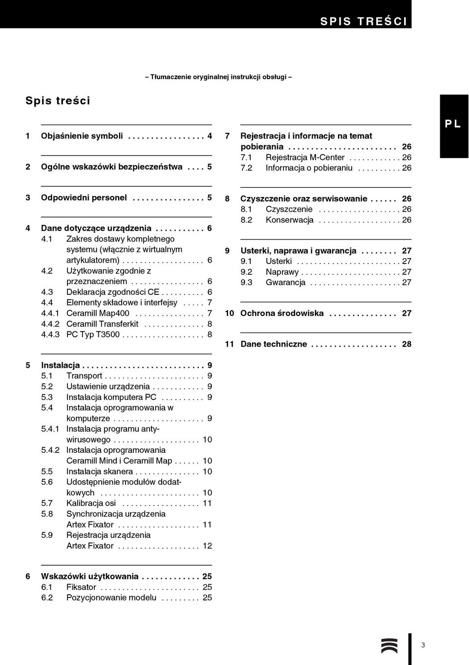 ............... 5 4 Dane dotyczące urządzenia........... 6 4.1 Zakres dostawy kompletnego systemu (włącznie z wirtualnym artykulatorem)................... 6 4.2 Użytkowanie zgodnie z przeznaczeniem.