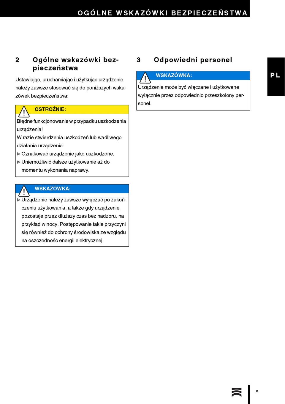 Uniemożliwić dalsze użytkowanie aż do momentu wykonania naprawy. 3 Odpowiedni personel WSKAZÓWKA: Urządzenie może być włączane i użytkowane wyłącznie przez odpowiednio przeszkolony personel.