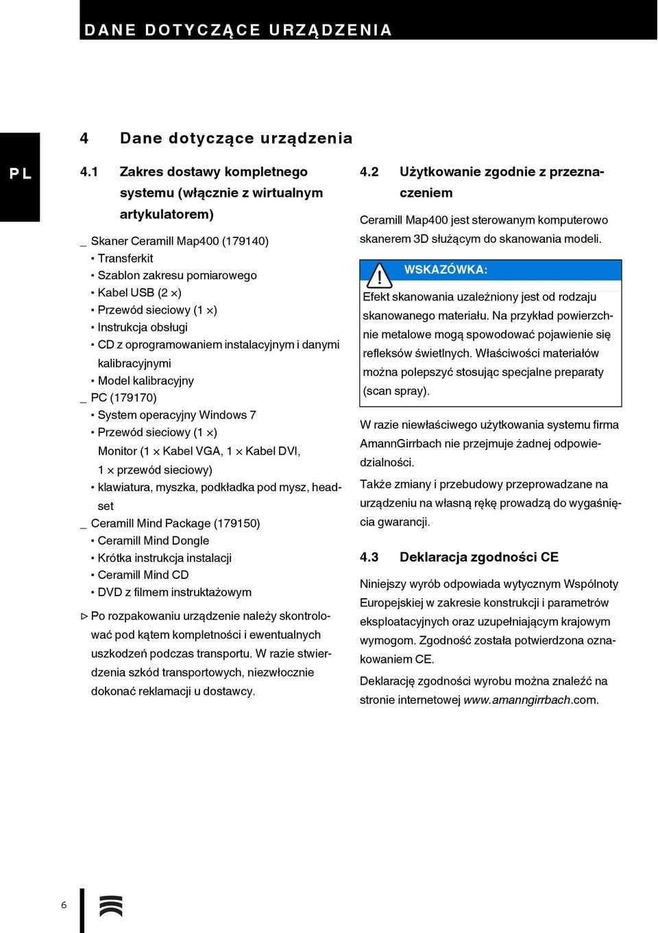 obsługi CD z oprogramowaniem instalacyjnym i danymi kalibracyjnymi Model kalibracyjny _ PC (179170) System operacyjny Windows 7 Przewód sieciowy (1 ) Monitor (1 Kabel VGA, 1 Kabel DVI, 1 przewód