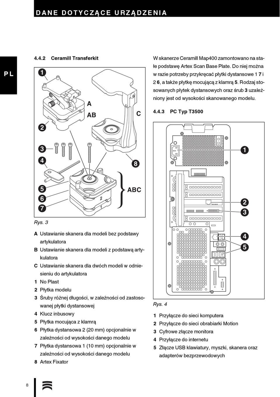 Rodzaj stosowanych płytek dystansowych oraz śrub 3 uzależniony jest od wysokości skanowanego modelu. 4.4.3 PC Typ T3500 3 4 8 1 5 6 7 Rys.