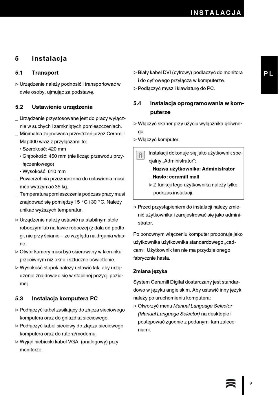 do ustawienia musi móc wytrzymać 35 kg. _ Temperatura pomieszczenia podczas pracy musi znajdować się pomiędzy 15 C i 30 C. Należy unikać wyższych temperatur.