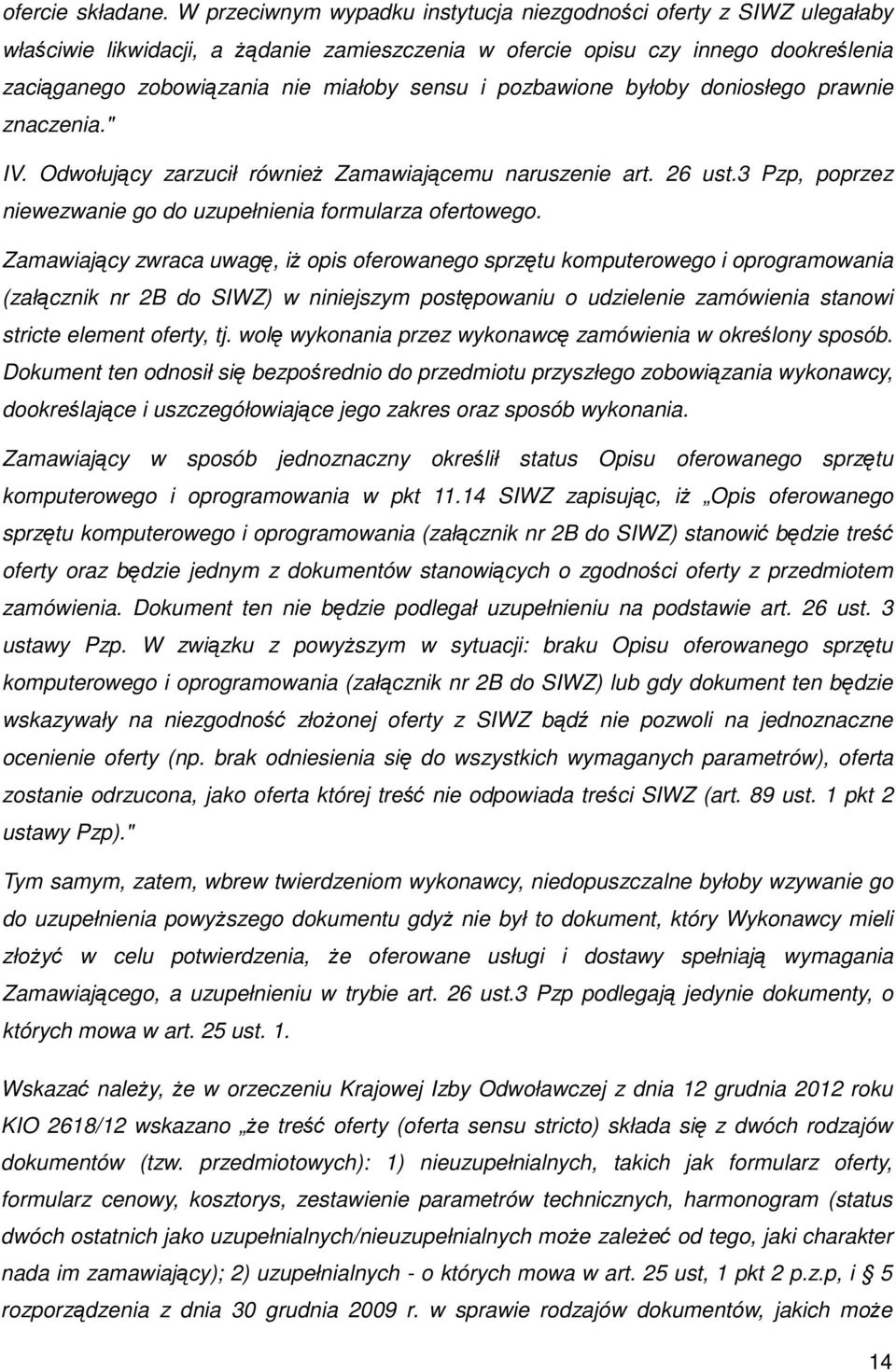 pozbawione byłoby doniosłego prawnie znaczenia." IV. Odwołujący zarzucił również Zamawiającemu naruszenie art. 26 ust.3 Pzp, poprzez niewezwanie go do uzupełnienia formularza ofertowego.