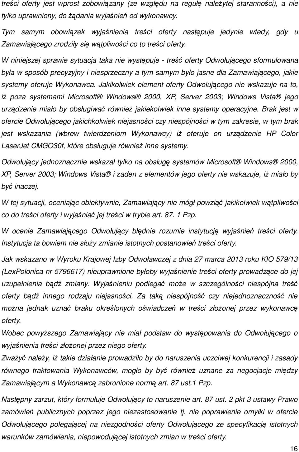 W niniejszej sprawie sytuacja taka nie występuje - treść oferty Odwołującego sformułowana była w sposób precyzyjny i niesprzeczny a tym samym było jasne dla Zamawiającego, jakie systemy oferuje