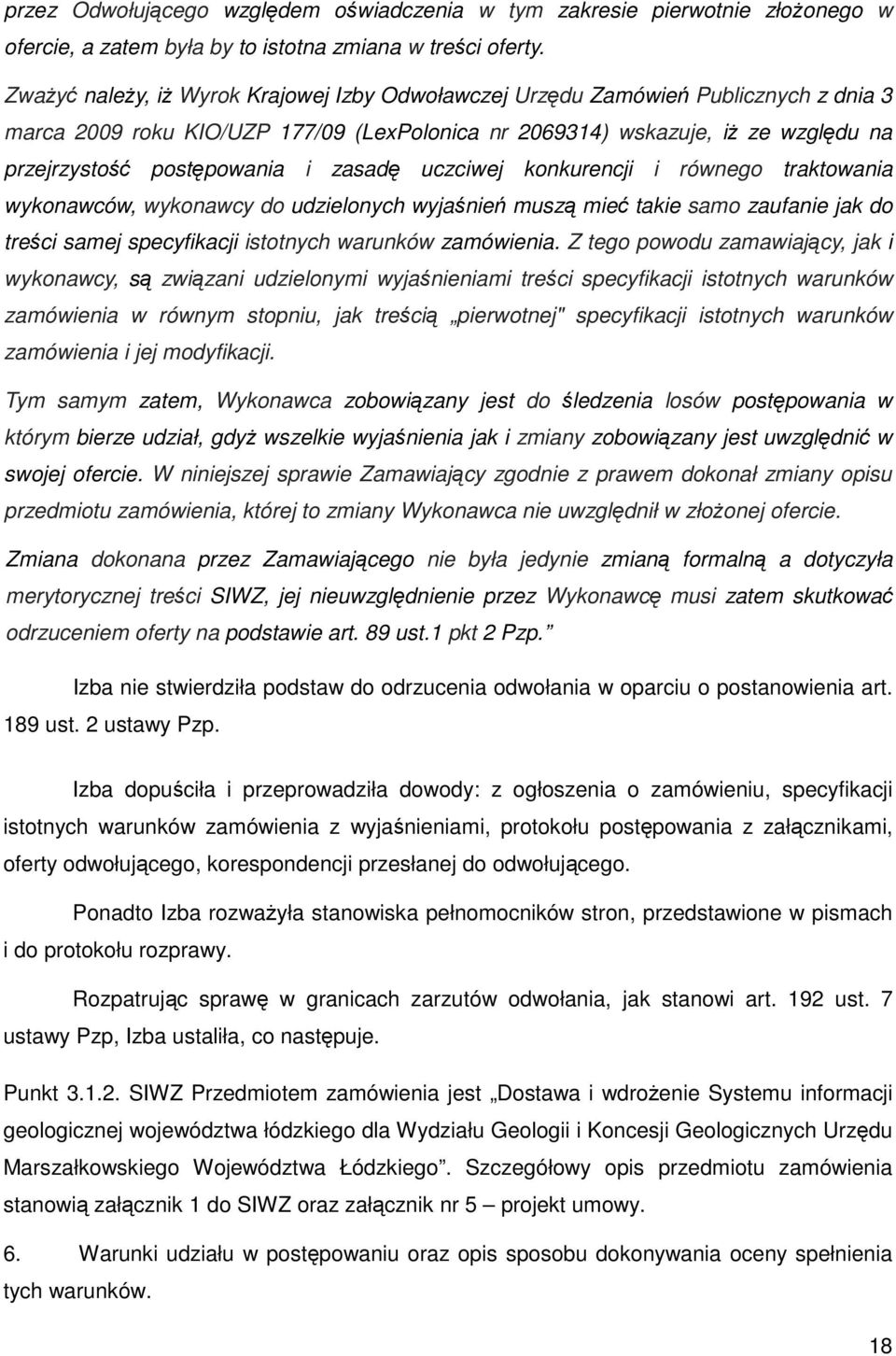 zasadę uczciwej konkurencji i równego traktowania wykonawców, wykonawcy do udzielonych wyjaśnień muszą mieć takie samo zaufanie jak do treści samej specyfikacji istotnych warunków zamówienia.