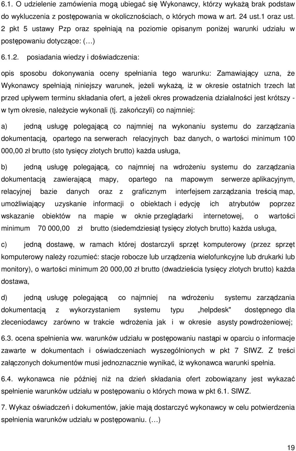 warunku: Zamawiający uzna, że Wykonawcy spełniają niniejszy warunek, jeżeli wykażą, iż w okresie ostatnich trzech lat przed upływem terminu składania ofert, a jeżeli okres prowadzenia działalności