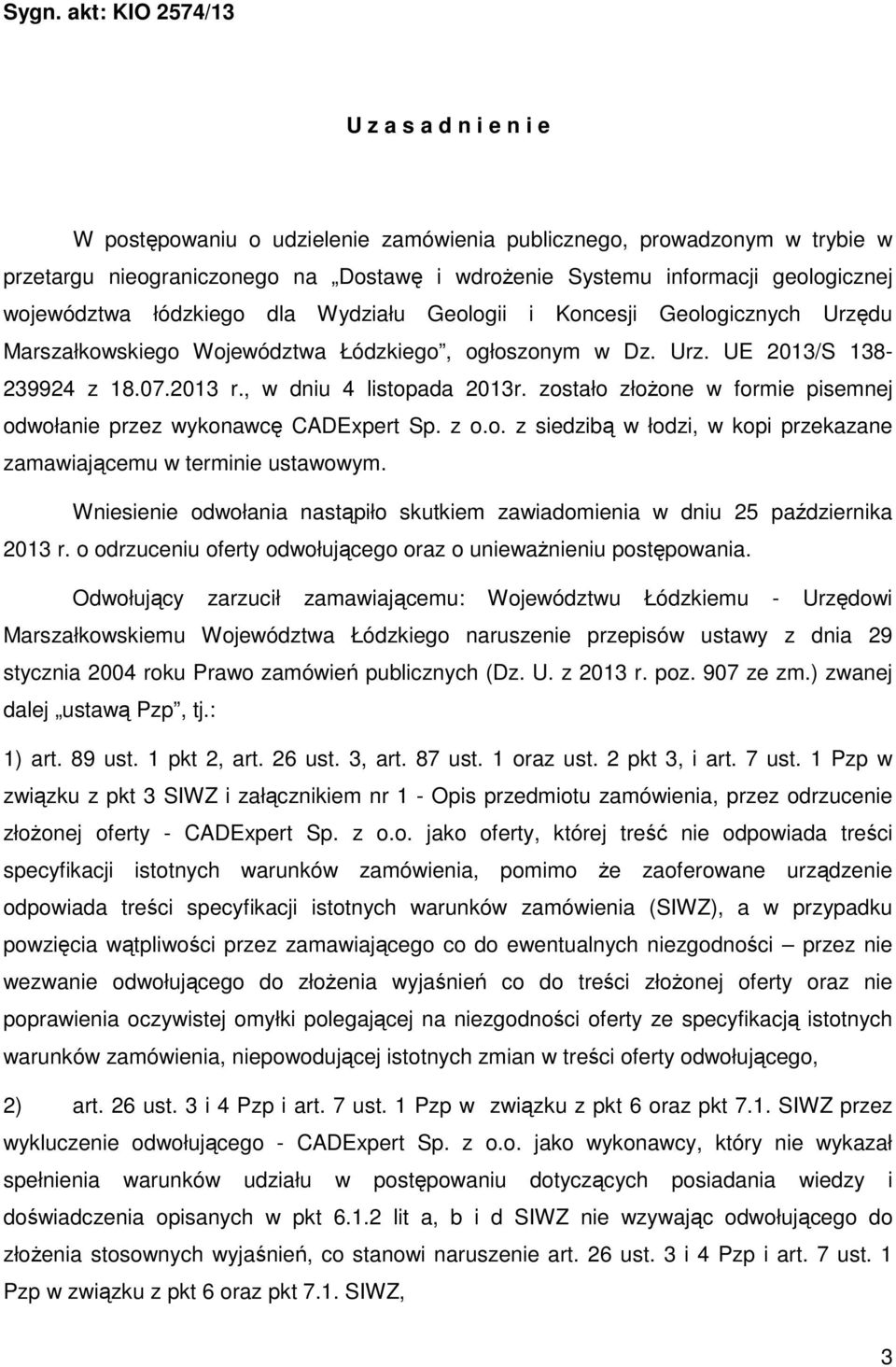 , w dniu 4 listopada 2013r. zostało złożone w formie pisemnej odwołanie przez wykonawcę CADExpert Sp. z o.o. z siedzibą w łodzi, w kopi przekazane zamawiającemu w terminie ustawowym.