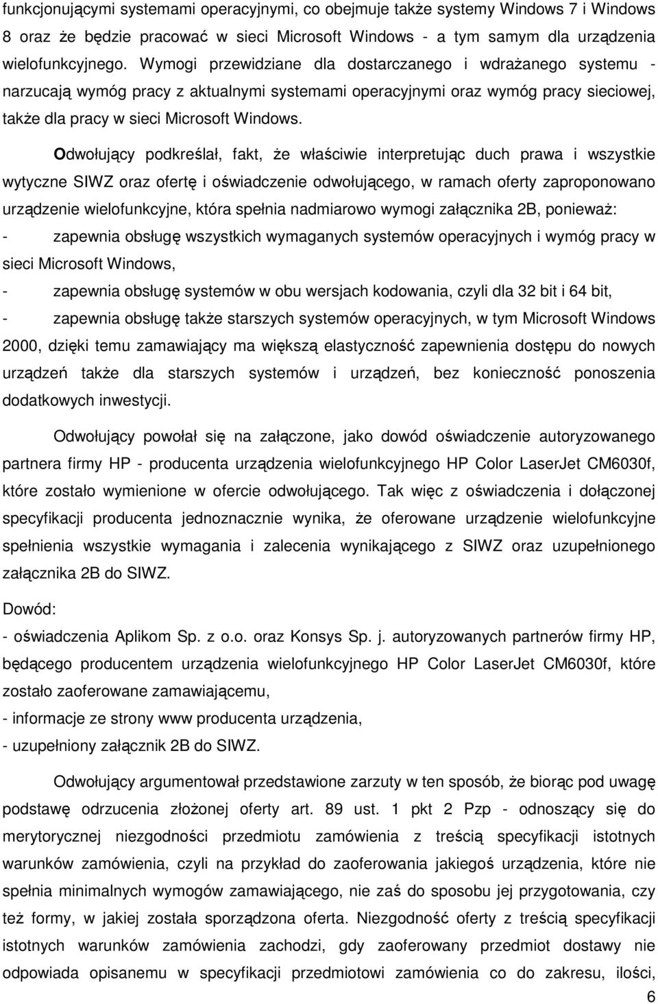 Odwołujący podkreślał, fakt, że właściwie interpretując duch prawa i wszystkie wytyczne SIWZ oraz ofertę i oświadczenie odwołującego, w ramach oferty zaproponowano urządzenie wielofunkcyjne, która