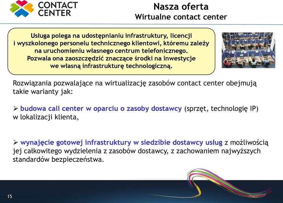 Rozwiązania pozwalające na wirtualizację zasobów contact center obejmują takie warianty jak: budowa call center w oparciu o zasoby dostawcy (sprzęt, technologię IP) w