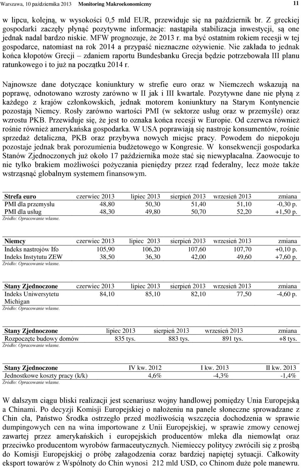 ma być ostatnim rokiem recesji w tej gospodarce, natomiast na rok 2014 a przypaść nieznaczne ożywienie.