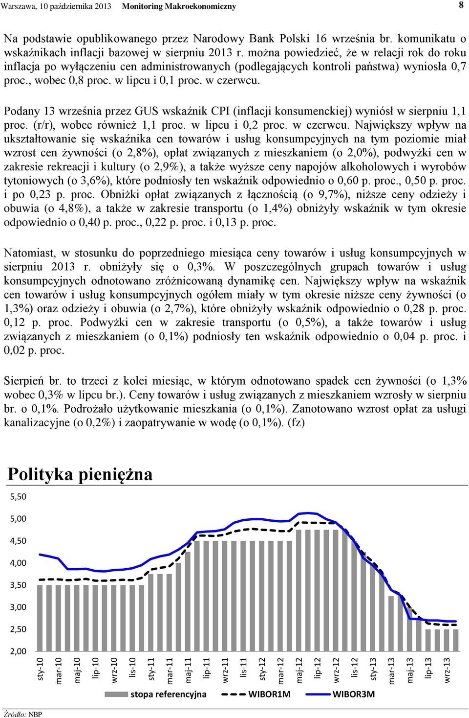 można powiedzieć, że w relacji rok do roku inflacja po wyłączeniu cen administrowanych (podlegających kontroli państwa) wyniosła 0,7 proc., wobec 0,8 proc. w lipcu i 0,1 proc. w czerwcu.