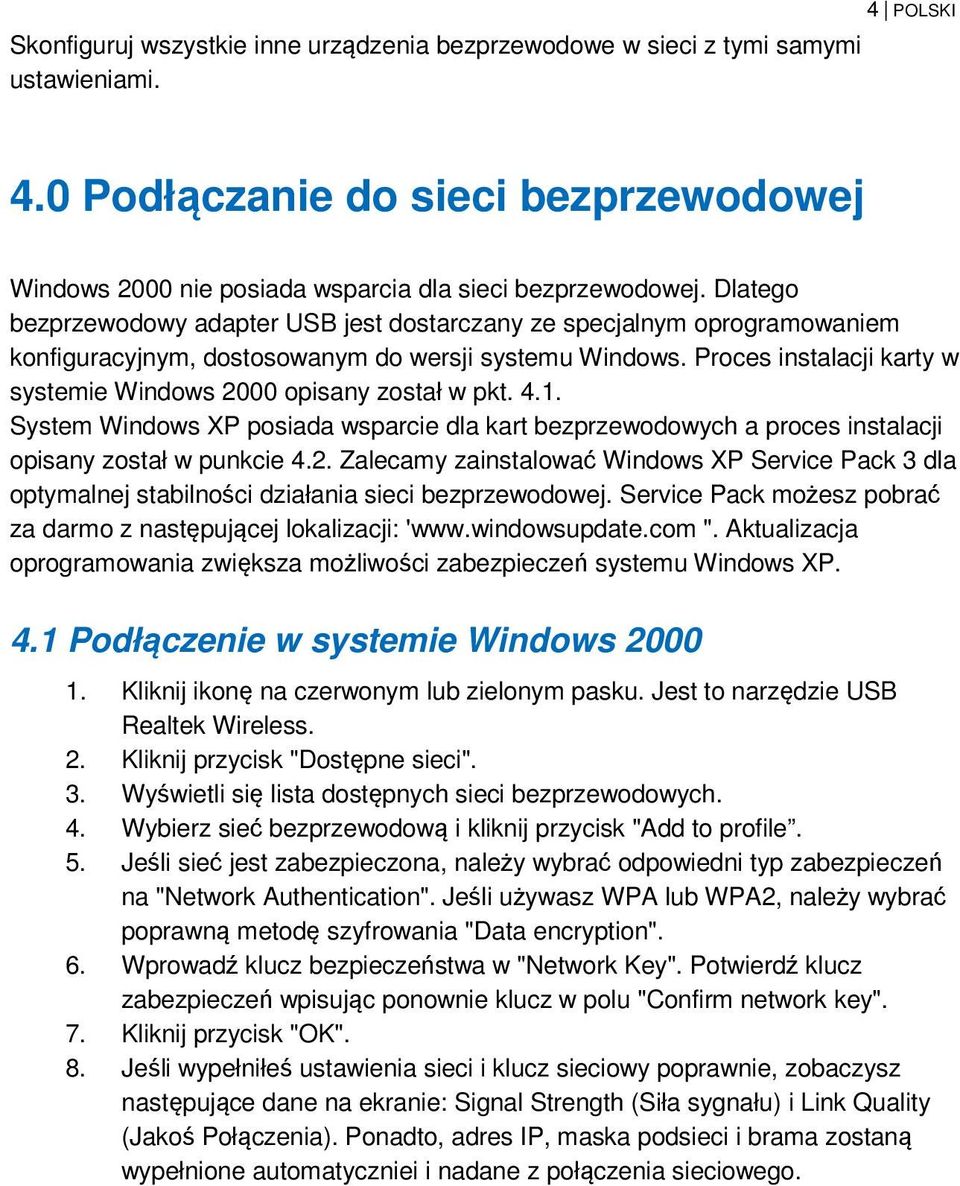 Proces instalacji karty w systemie Windows 2000 opisany został w pkt. 4.1. System Windows XP posiada wsparcie dla kart bezprzewodowych a proces instalacji opisany został w punkcie 4.2. Zalecamy zainstalować Windows XP Service Pack 3 dla optymalnej stabilności działania sieci bezprzewodowej.