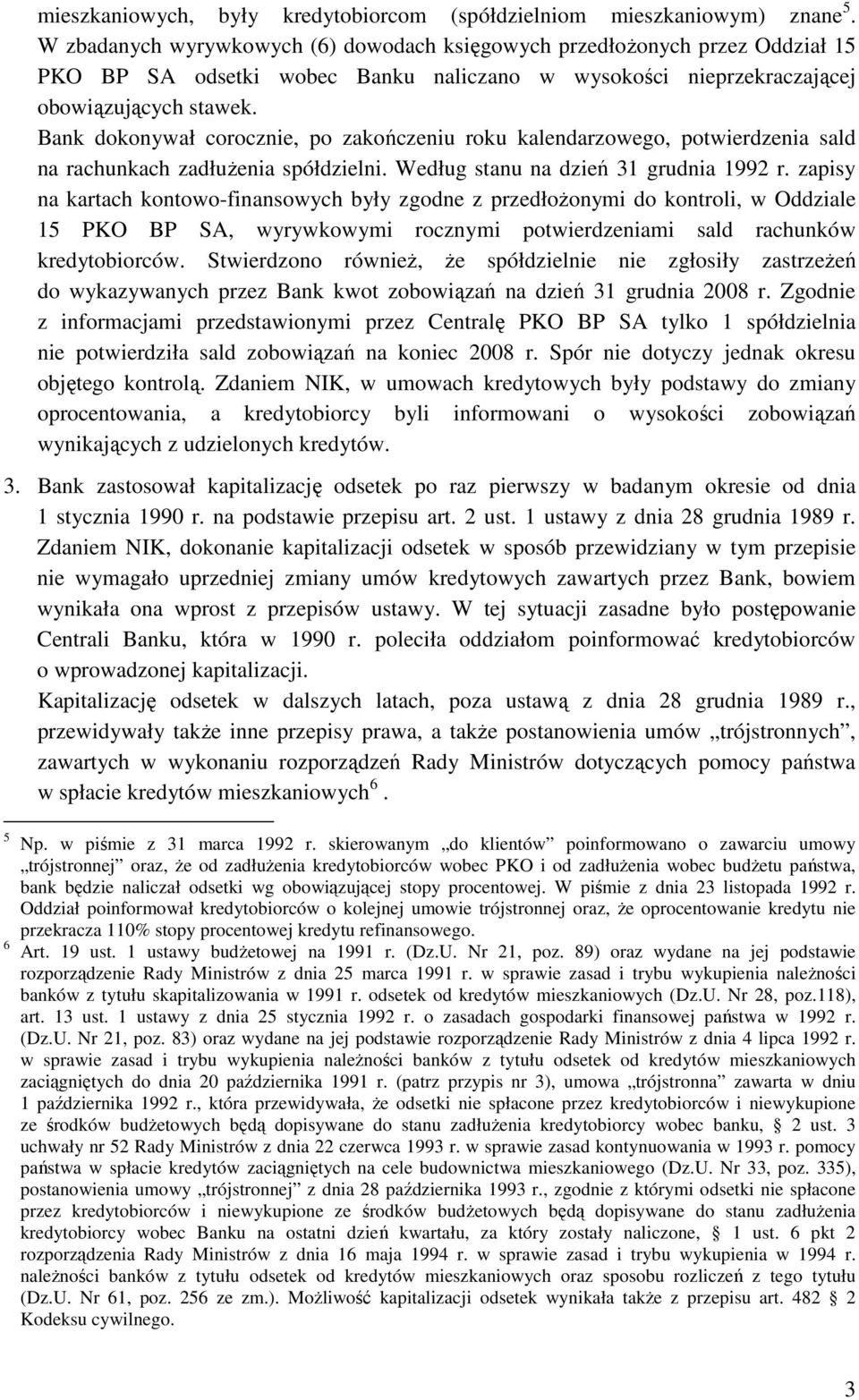 Bank dokonywał corocznie, po zakończeniu roku kalendarzowego, potwierdzenia sald na rachunkach zadłuŝenia spółdzielni. Według stanu na dzień 31 grudnia 1992 r.