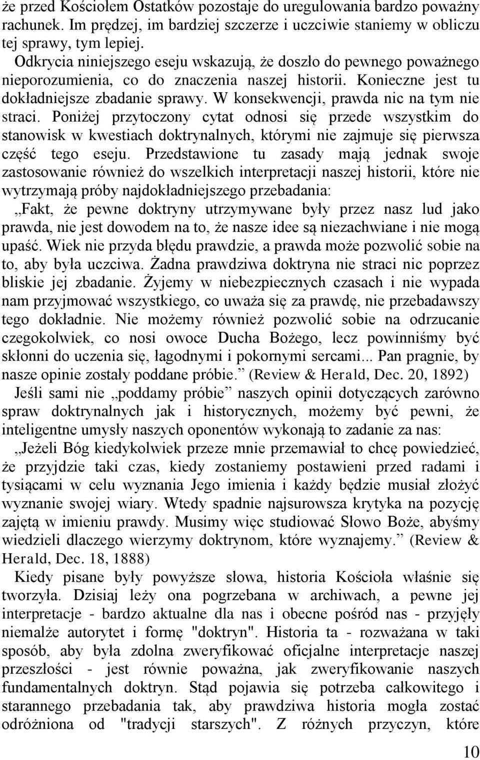 W konsekwencji, prawda nic na tym nie straci. Poniżej przytoczony cytat odnosi się przede wszystkim do stanowisk w kwestiach doktrynalnych, którymi nie zajmuje się pierwsza część tego eseju.