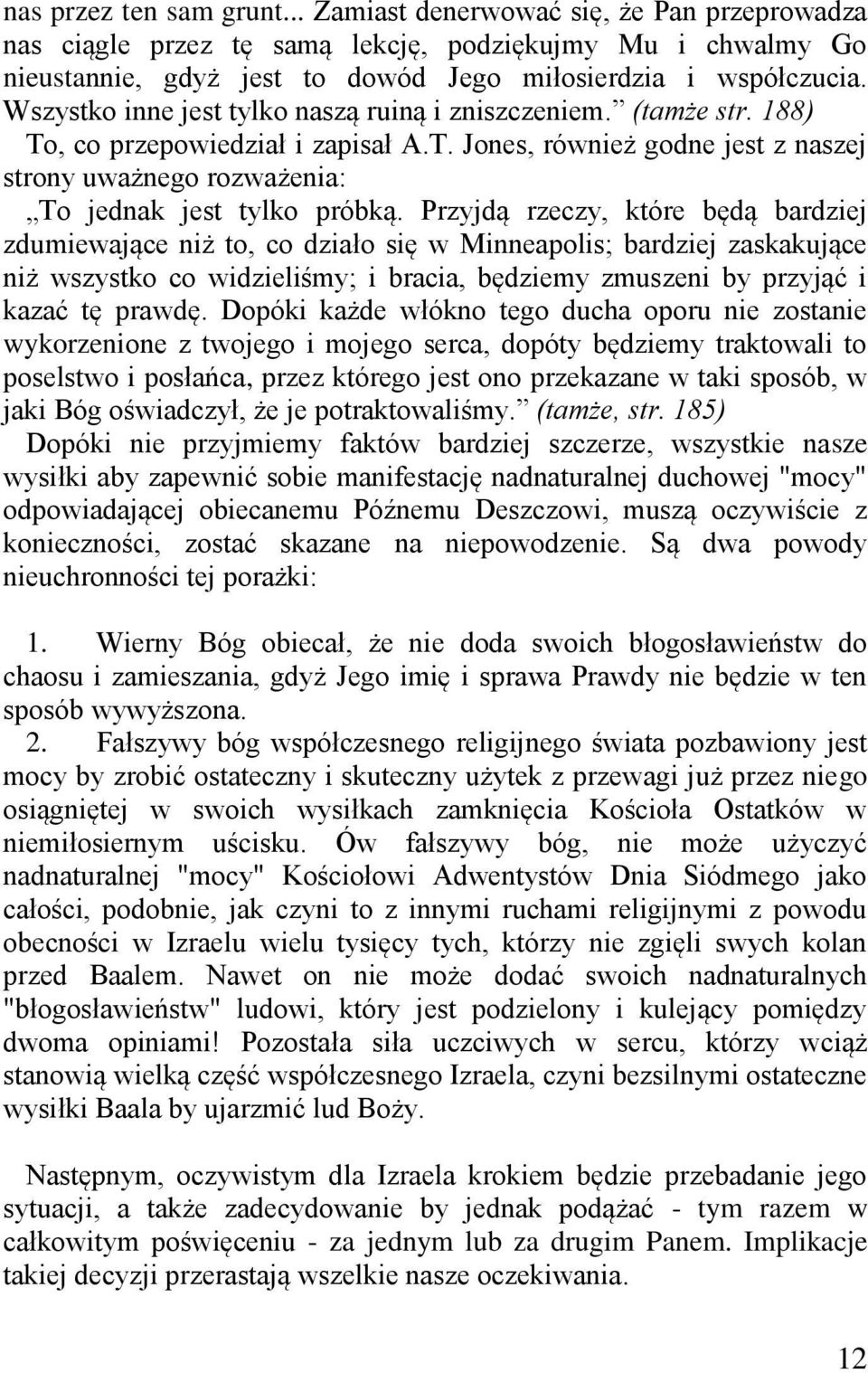 Przyjdą rzeczy, które będą bardziej zdumiewające niż to, co działo się w Minneapolis; bardziej zaskakujące niż wszystko co widzieliśmy; i bracia, będziemy zmuszeni by przyjąć i kazać tę prawdę.