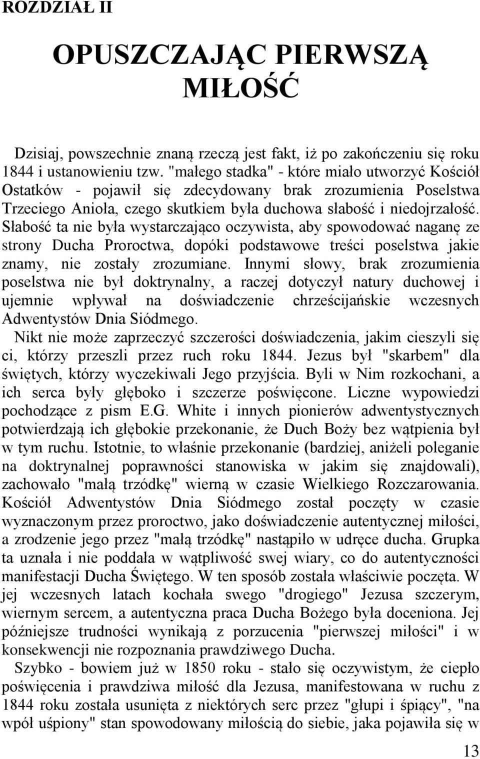 Słabość ta nie była wystarczająco oczywista, aby spowodować naganę ze strony Ducha Proroctwa, dopóki podstawowe treści poselstwa jakie znamy, nie zostały zrozumiane.