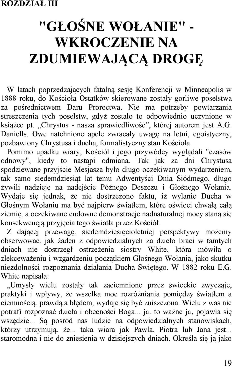 Chrystus - nasza sprawiedliwość, której autorem jest A.G. Daniells. Owe natchnione apele zwracały uwagę na letni, egoistyczny, pozbawiony Chrystusa i ducha, formalistyczny stan Kościoła.