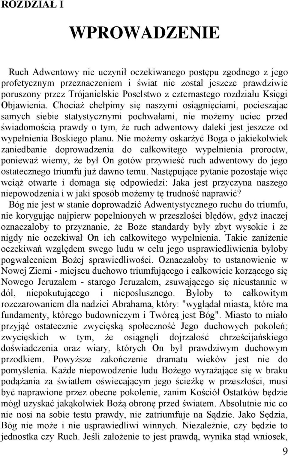 Chociaż chełpimy się naszymi osiągnięciami, pocieszając samych siebie statystycznymi pochwałami, nie możemy uciec przed świadomością prawdy o tym, że ruch adwentowy daleki jest jeszcze od wypełnienia