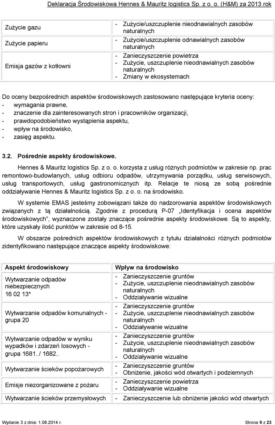 pracowników organizacji, - prawdopodobieństwo wystąpienia aspektu, - wpływ na środowisko, - zasięg aspektu. 3.2. Pośrednie aspekty środowiskowe. Hennes & Mauritz logistics Sp. z o. o. korzysta z usług różnych podmiotów w zakresie np.