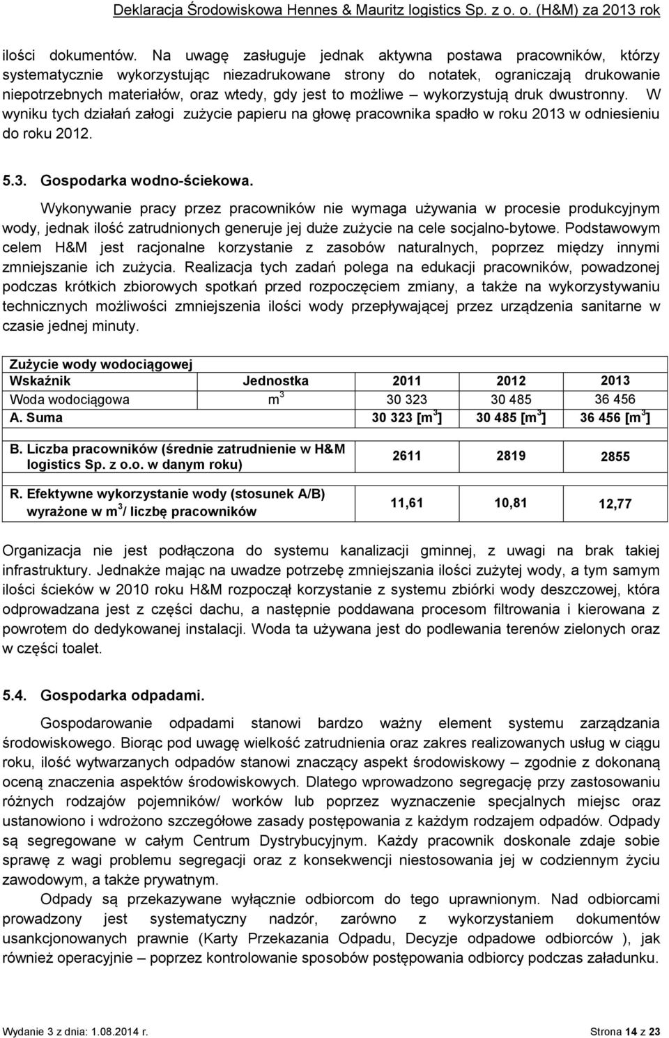 możliwe wykorzystują druk dwustronny. W wyniku tych działań załogi zużycie papieru na głowę pracownika spadło w roku 2013 w odniesieniu do roku 2012. 5.3. Gospodarka wodno-ściekowa.