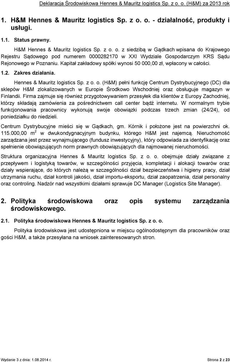 o. (H&M) pełni funkcję Centrum Dystrybucyjnego (DC) dla sklepów H&M zlokalizowanych w Europie Środkowo Wschodniej oraz obsługuje magazyn w Finlandii.