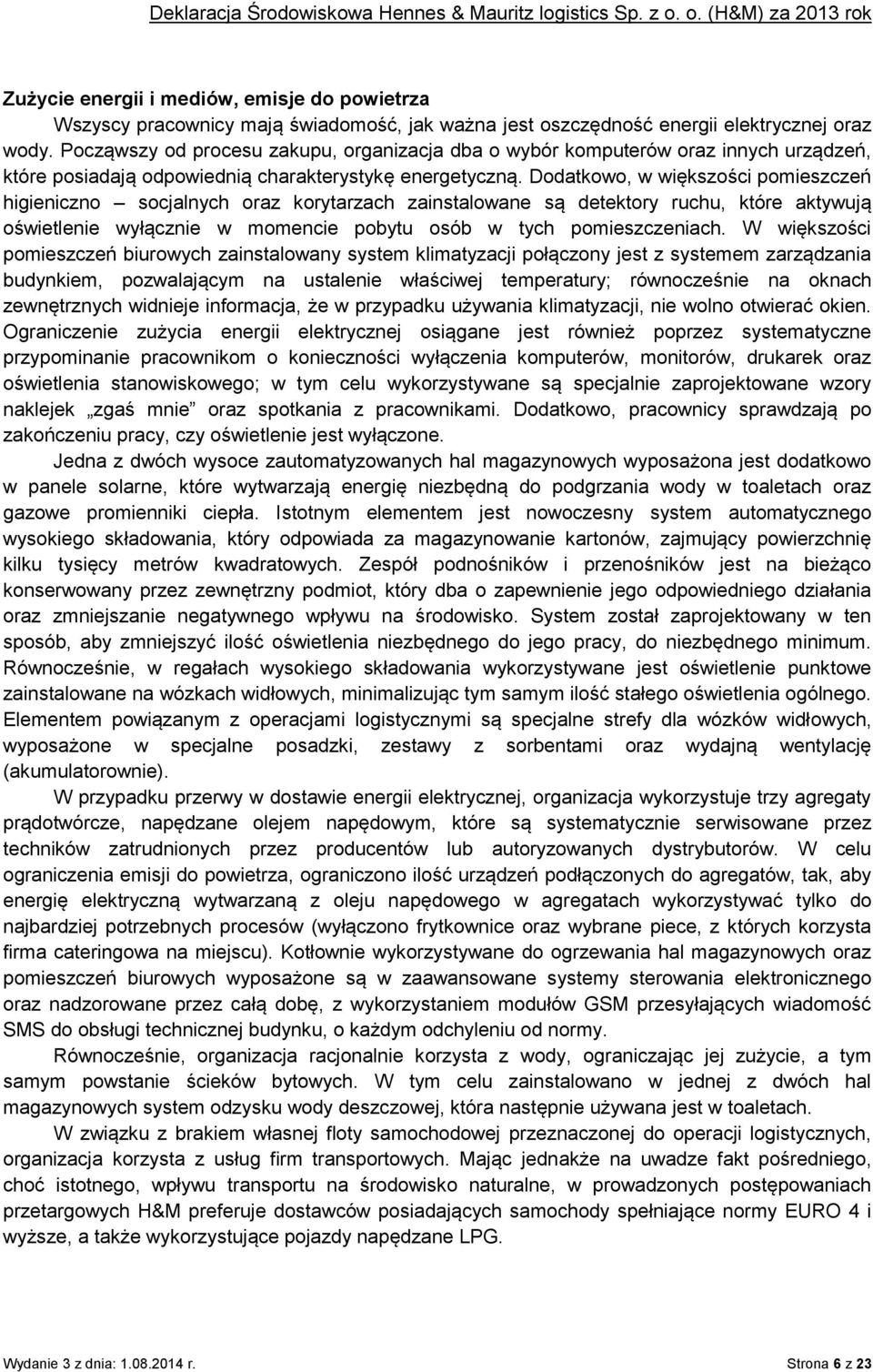 Dodatkowo, w większości pomieszczeń higieniczno socjalnych oraz korytarzach zainstalowane są detektory ruchu, które aktywują oświetlenie wyłącznie w momencie pobytu osób w tych pomieszczeniach.