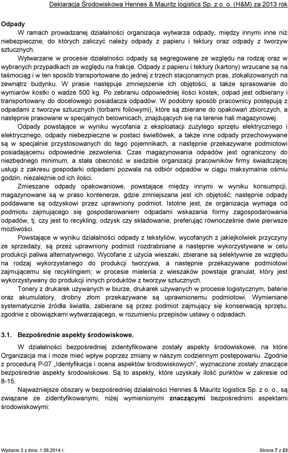 Odpady z papieru i tektury (kartony) wrzucane są na taśmociąg i w ten sposób transportowane do jednej z trzech stacjonarnych pras, zlokalizowanych na zewnątrz budynku.
