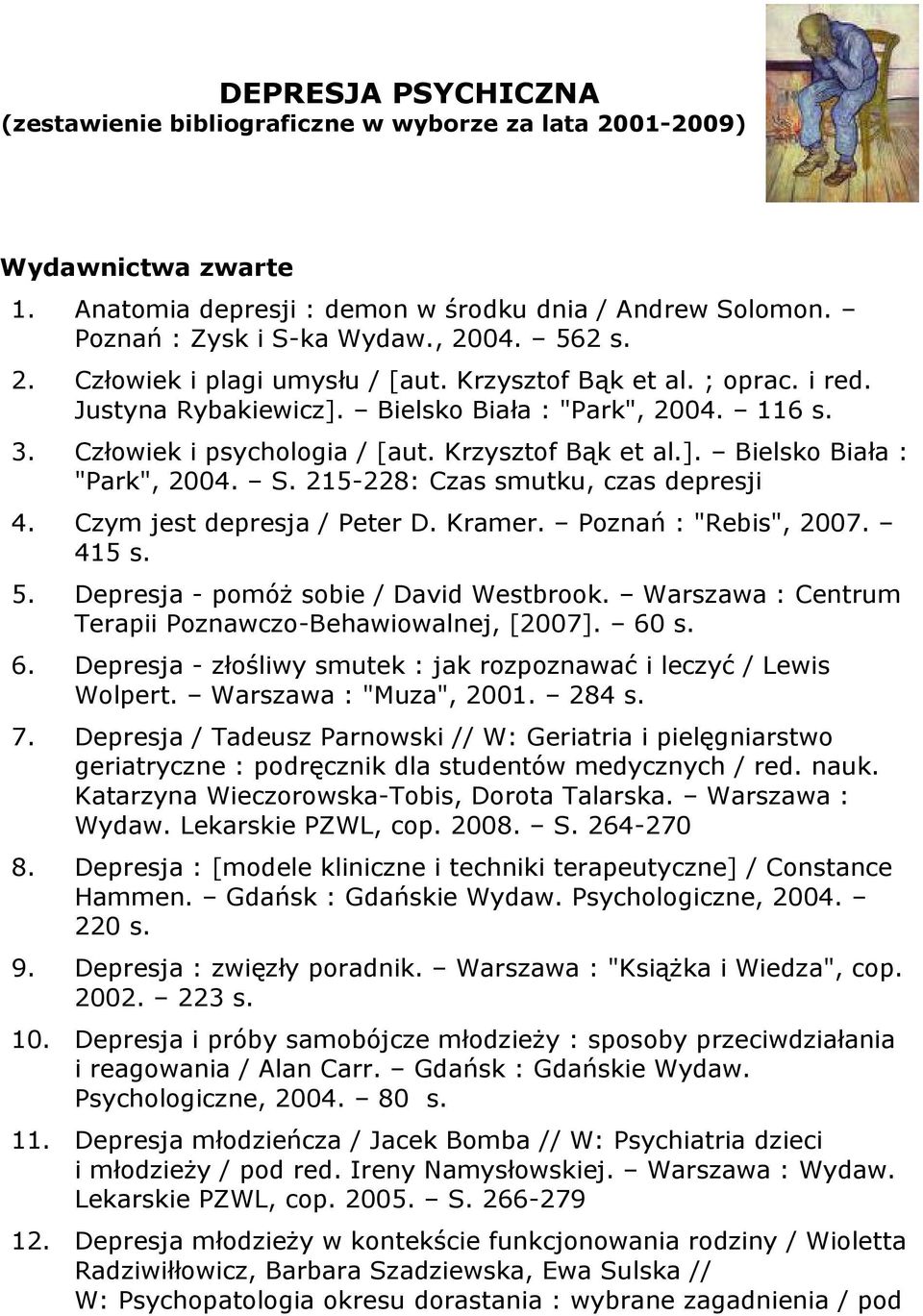 215-228: Czas smutku, czas depresji 4. Czym jest depresja / Peter D. Kramer. Poznań : "Rebis", 2007. 415 s. 5. Depresja - pomóż sobie / David Westbrook.