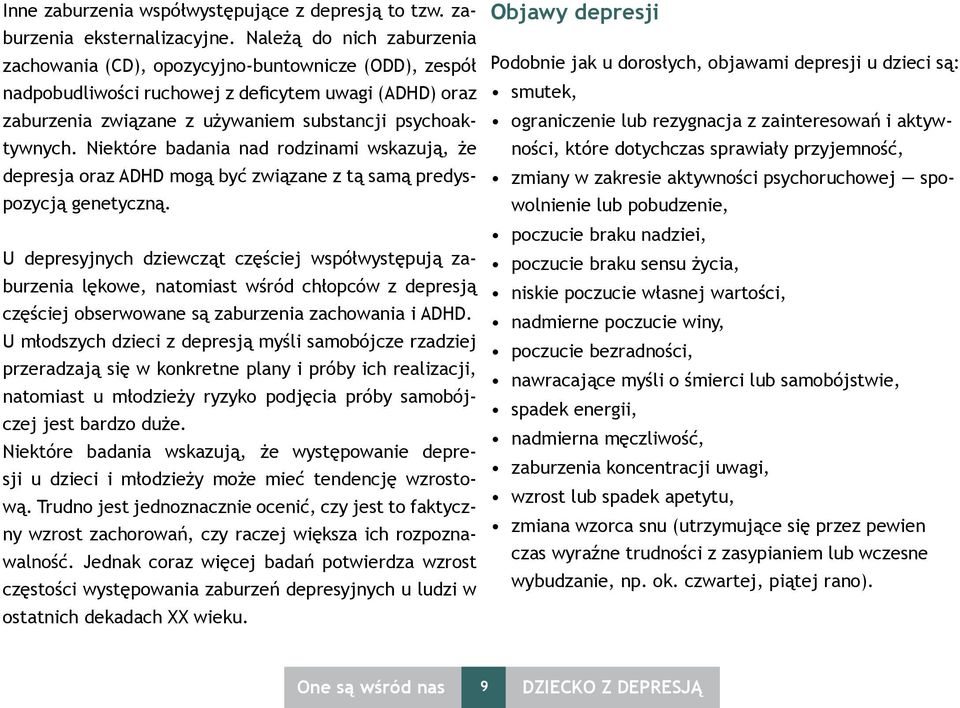 Niektóre badania nad rodzinami wskazują, że depresja oraz ADHD mogą być związane z tą samą predyspozycją genetyczną.