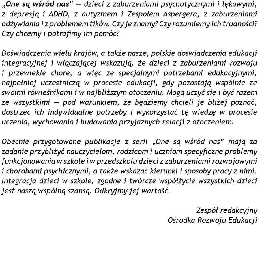 Doświadczenia wielu krajów, a także nasze, polskie doświadczenia edukacji integracyjnej i włączającej wskazują, że dzieci z zaburzeniami rozwoju i przewlekle chore, a więc ze specjalnymi potrzebami