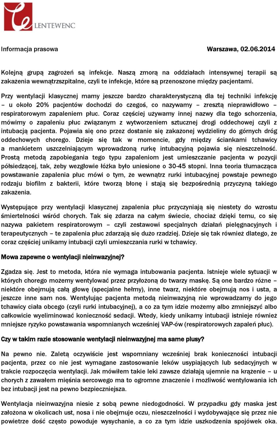 Coraz częściej używamy innej nazwy dla tego schorzenia, mówimy o zapaleniu płuc związanym z wytworzeniem sztucznej drogi oddechowej czyli z intubacją pacjenta.