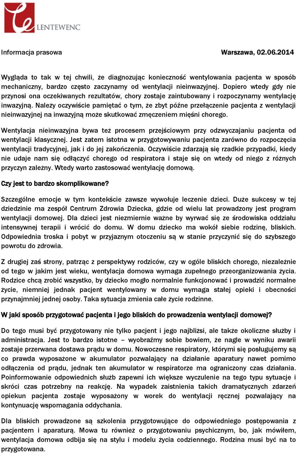 Należy oczywiście pamiętać o tym, że zbyt późne przełączenie pacjenta z wentylacji nieinwazyjnej na inwazyjną może skutkować zmęczeniem mięśni chorego.