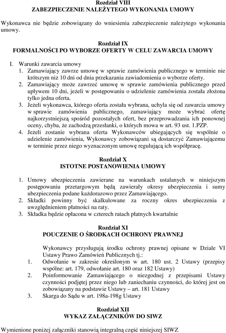 Zamawiający zawrze umowę w sprawie zamówienia publicznego w terminie nie krótszym niż 10 dni od dnia przekazania zawiadomienia o wyborze oferty. 2.