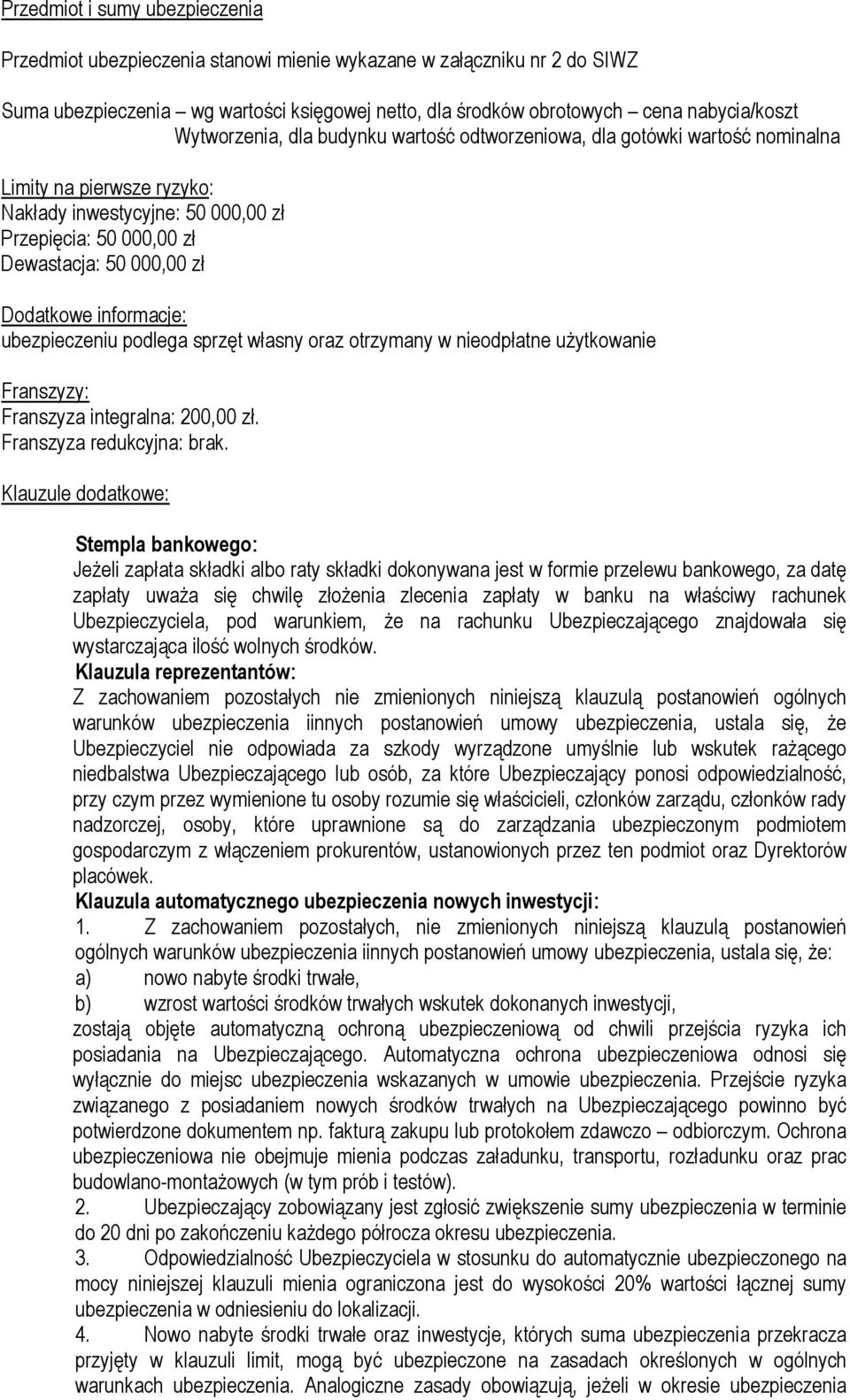 informacje: ubezpieczeniu podlega sprzęt własny oraz otrzymany w nieodpłatne użytkowanie Franszyzy: Franszyza integralna: 200,00 zł. Franszyza redukcyjna: brak.