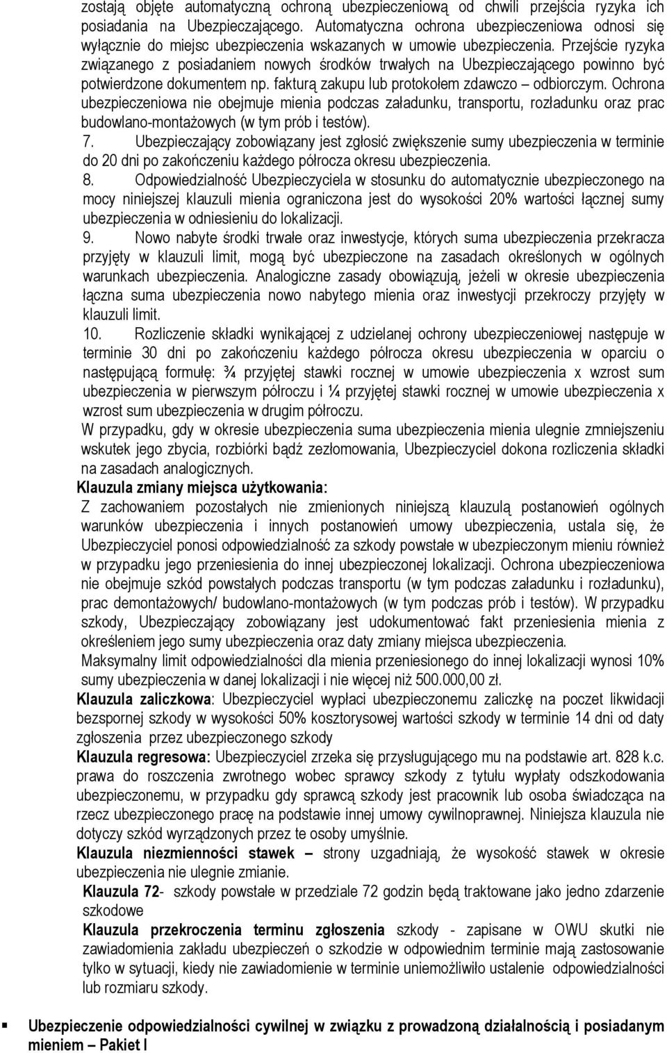 Przejście ryzyka związanego z posiadaniem nowych środków trwałych na Ubezpieczającego powinno być potwierdzone dokumentem np. fakturą zakupu lub protokołem zdawczo odbiorczym.