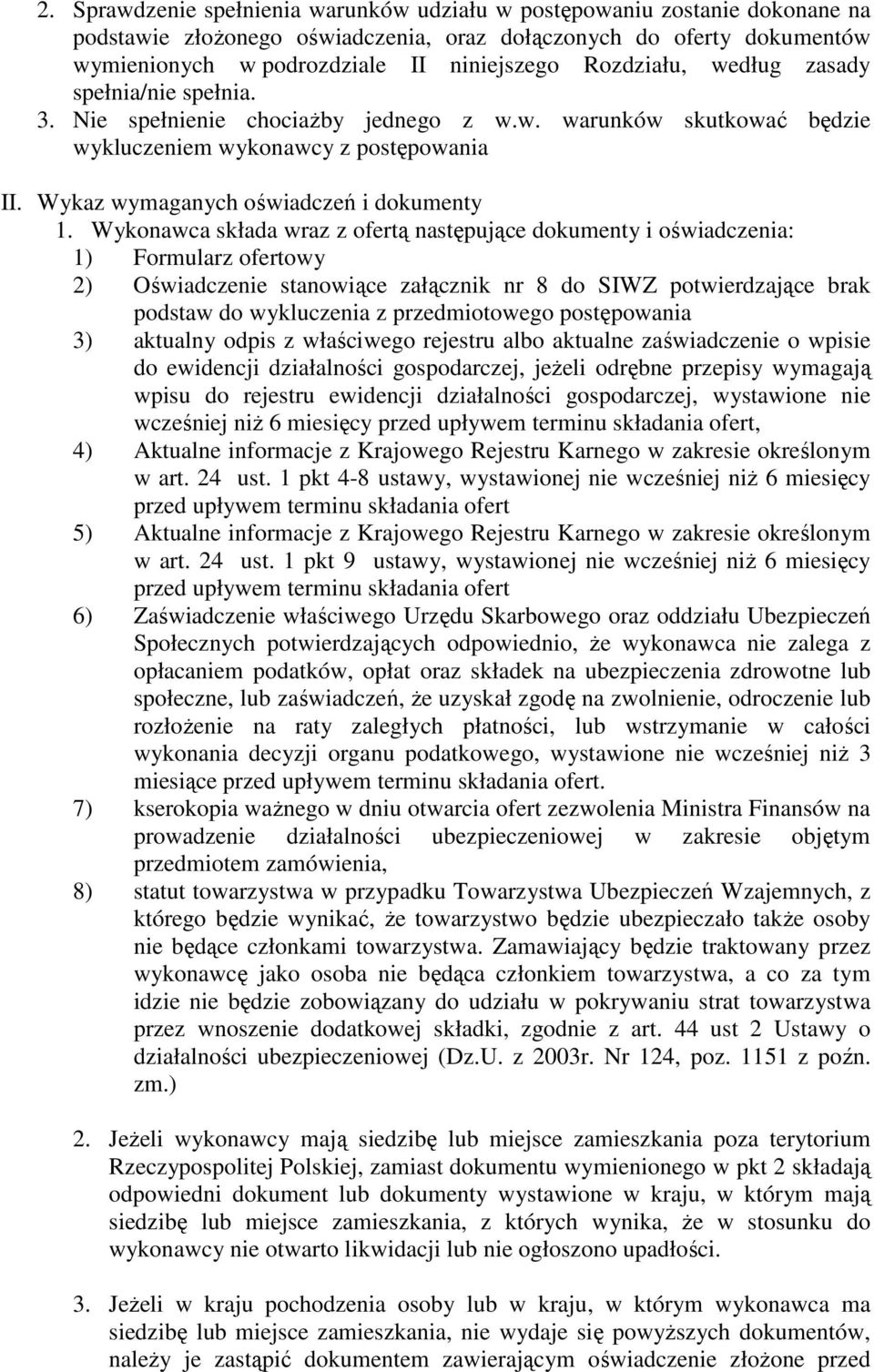 Wykonawca składa wraz z ofertą następujące dokumenty i oświadczenia: 1) Formularz ofertowy 2) Oświadczenie stanowiące załącznik nr 8 do SIWZ potwierdzające brak podstaw do wykluczenia z