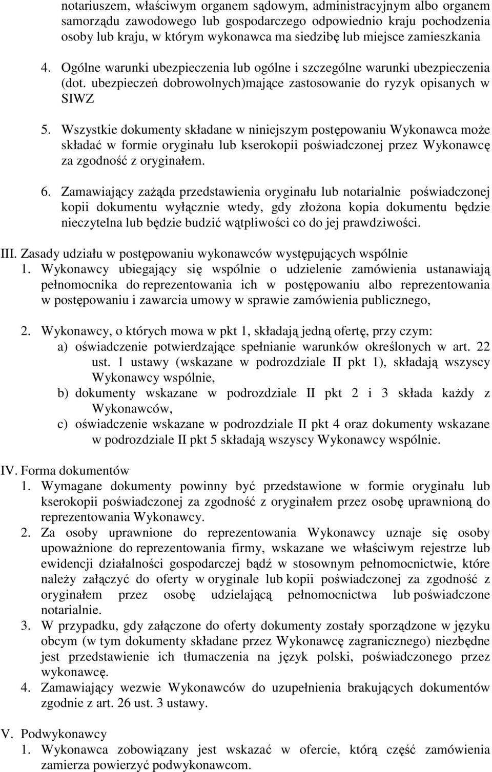 Wszystkie dokumenty składane w niniejszym postępowaniu Wykonawca może składać w formie oryginału lub kserokopii poświadczonej przez Wykonawcę za zgodność z oryginałem. 6.