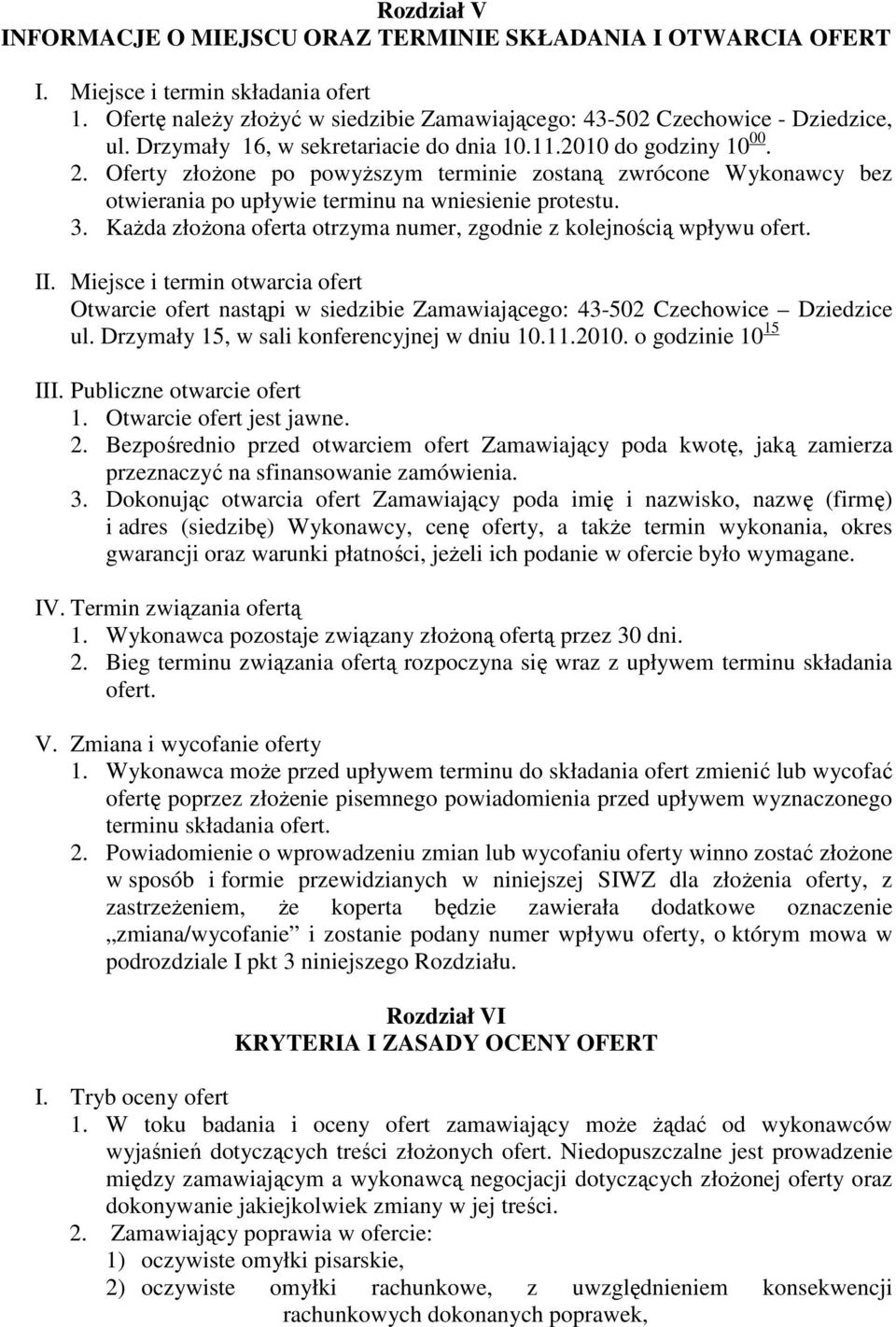 Każda złożona oferta otrzyma numer, zgodnie z kolejnością wpływu ofert. II. Miejsce i termin otwarcia ofert Otwarcie ofert nastąpi w siedzibie Zamawiającego: 43-502 Czechowice Dziedzice ul.