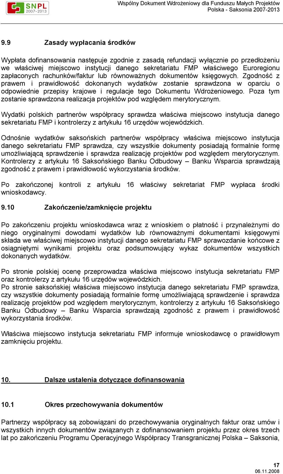 Zgodność z prawem i prawidłowość dokonanych wydatków zostanie sprawdzona w oparciu o odpowiednie przepisy krajowe i regulacje tego Dokumentu Wdrożeniowego.