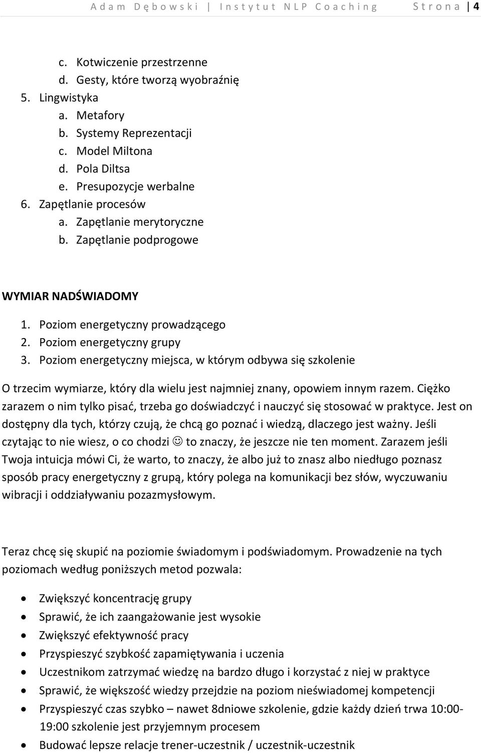 Poziom energetyczny miejsca, w którym odbywa się szkolenie O trzecim wymiarze, który dla wielu jest najmniej znany, opowiem innym razem.