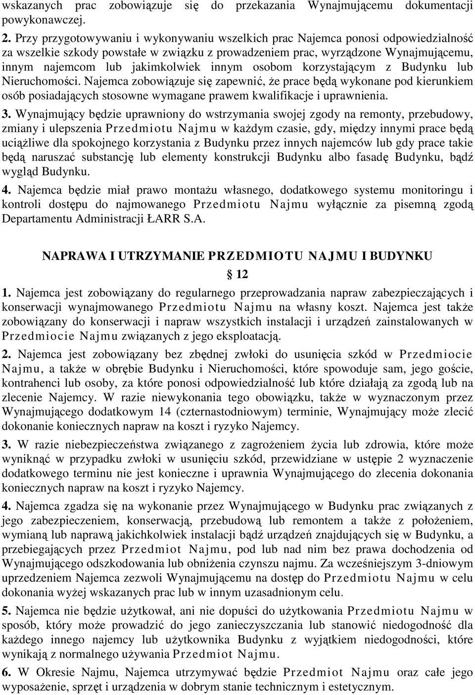 innym osobom korzystającym z Budynku lub Nieruchomości. Najemca zobowiązuje się zapewnić, że prace będą wykonane pod kierunkiem osób posiadających stosowne wymagane prawem kwalifikacje i uprawnienia.