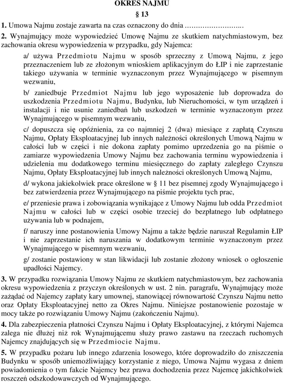 przeznaczeniem lub ze złożonym wnioskiem aplikacyjnym do ŁIP i nie zaprzestanie takiego używania w terminie wyznaczonym przez Wynajmującego w pisemnym wezwaniu, b/ zaniedbuje Przedmiot Najmu lub jego