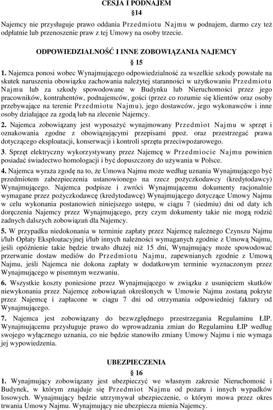 Najemca ponosi wobec Wynajmującego odpowiedzialność za wszelkie szkody powstałe na skutek naruszenia obowiązku zachowania należytej staranności w użytkowaniu Przedmiotu Najmu lub za szkody