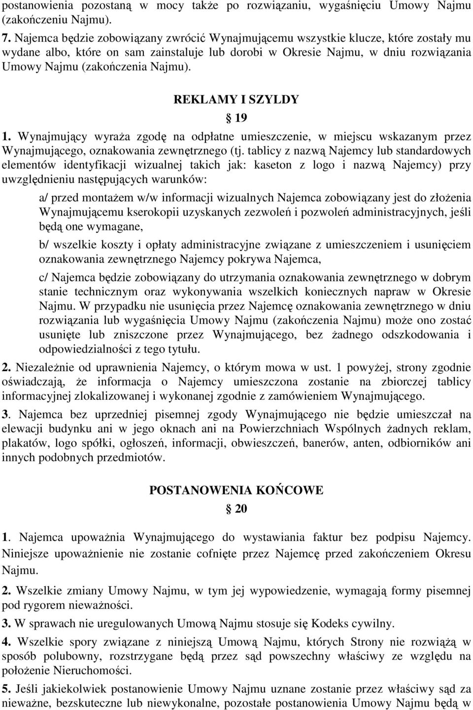 Najmu). REKLAMY I SZYLDY 19 1. Wynajmujący wyraża zgodę na odpłatne umieszczenie, w miejscu wskazanym przez Wynajmującego, oznakowania zewnętrznego (tj.