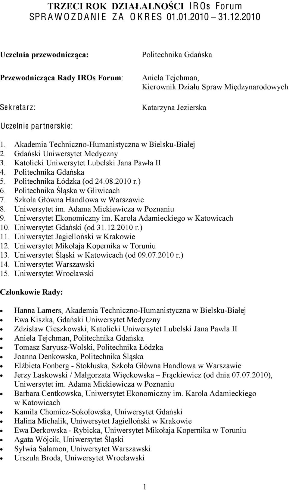 Akademia Techniczno-Humanistyczna w Bielsku-Białej 2. Gdański Uniwersytet Medyczny 3. Katolicki Uniwersytet Lubelski Jana Pawła II 4. Politechnika Gdańska 5. Politechnika Łódzka (od 24.08.2010 r.) 6.