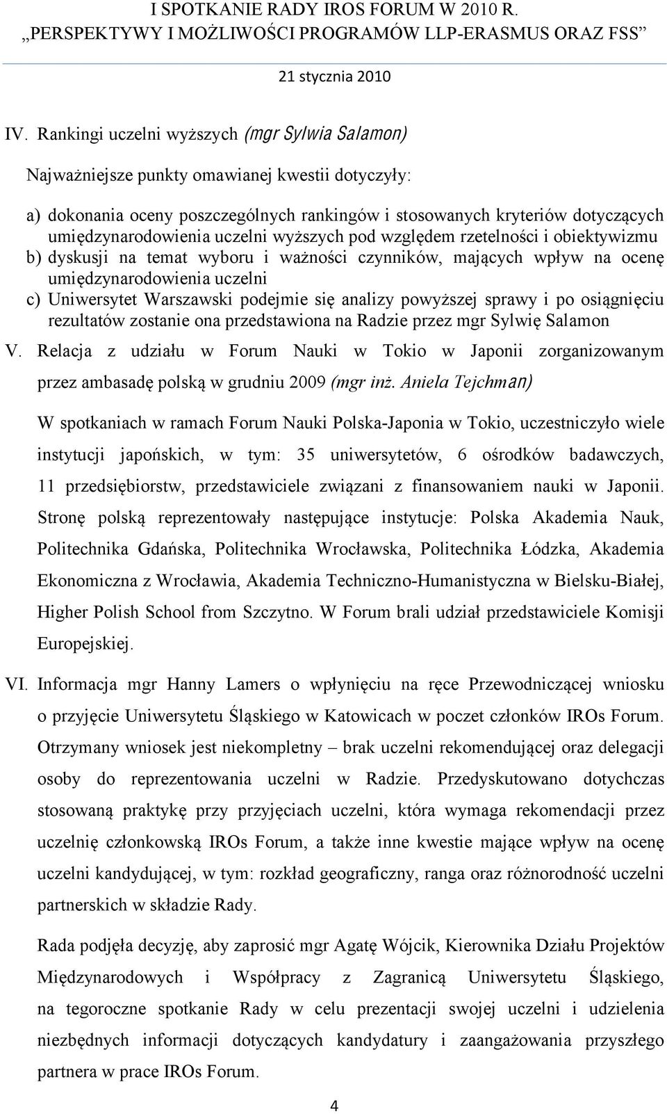 uczelni wyższych pod względem rzetelności i obiektywizmu b) dyskusji na temat wyboru i ważności czynników, mających wpływ na ocenę umiędzynarodowienia uczelni c) Uniwersytet Warszawski podejmie się