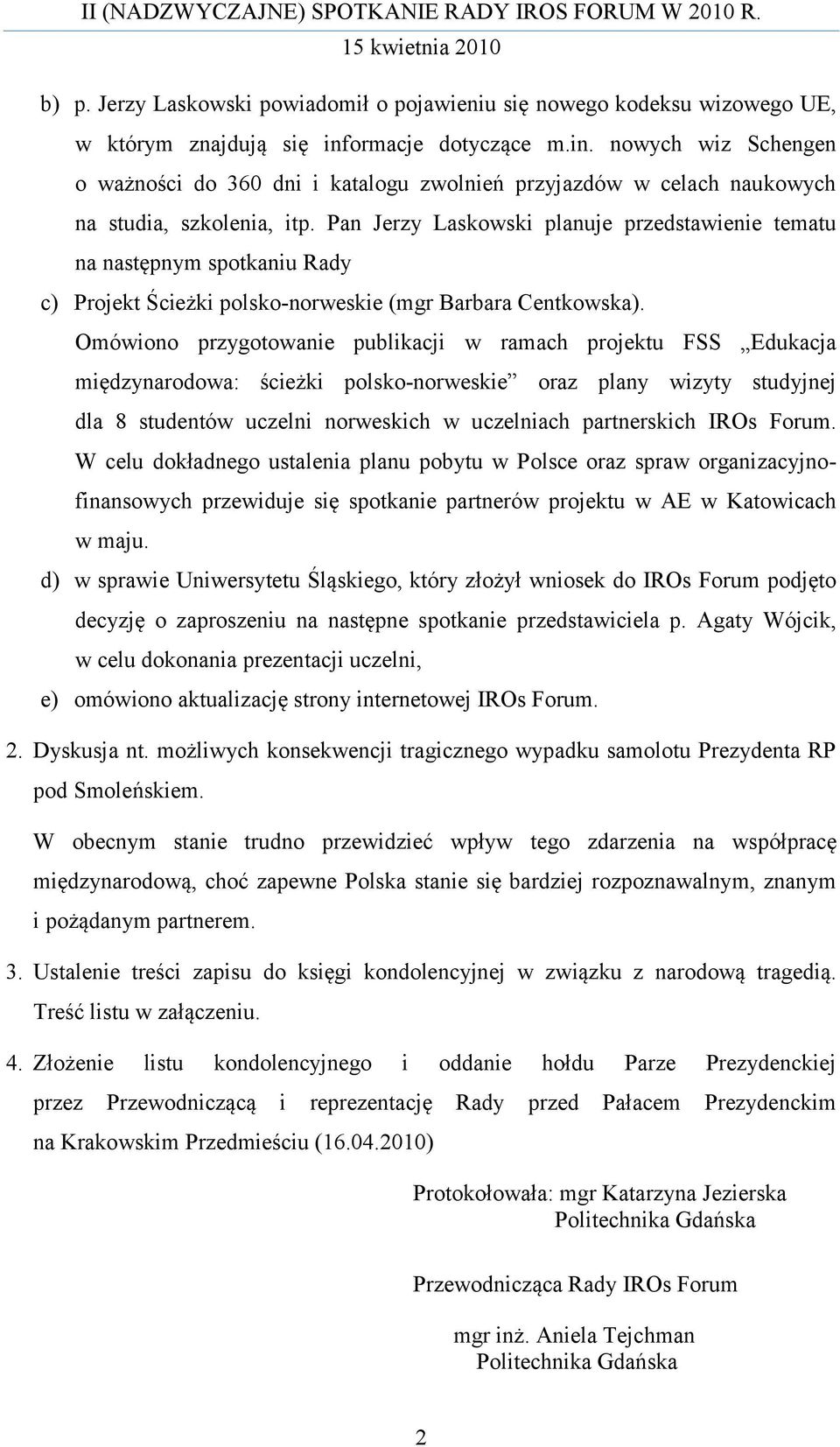 Pan Jerzy Laskowski planuje przedstawienie tematu na następnym spotkaniu Rady c) Projekt Ścieżki polsko-norweskie (mgr Barbara Centkowska).