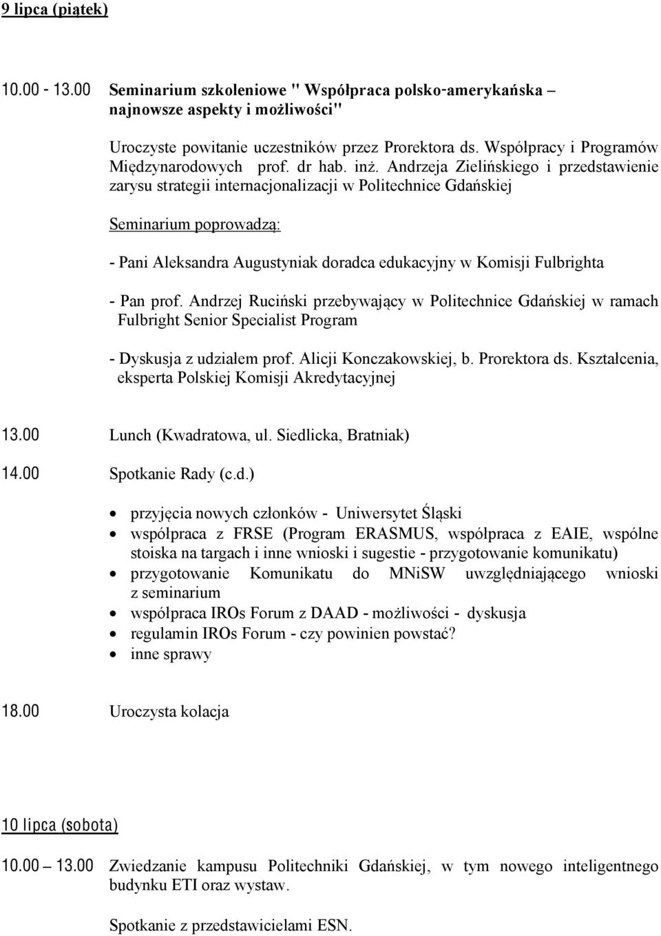 Andrzeja Zielińskiego i przedstawienie zarysu strategii internacjonalizacji w Politechnice Gdańskiej Seminarium poprowadzą: - Pani Aleksandra Augustyniak doradca edukacyjny w Komisji Fulbrighta - Pan