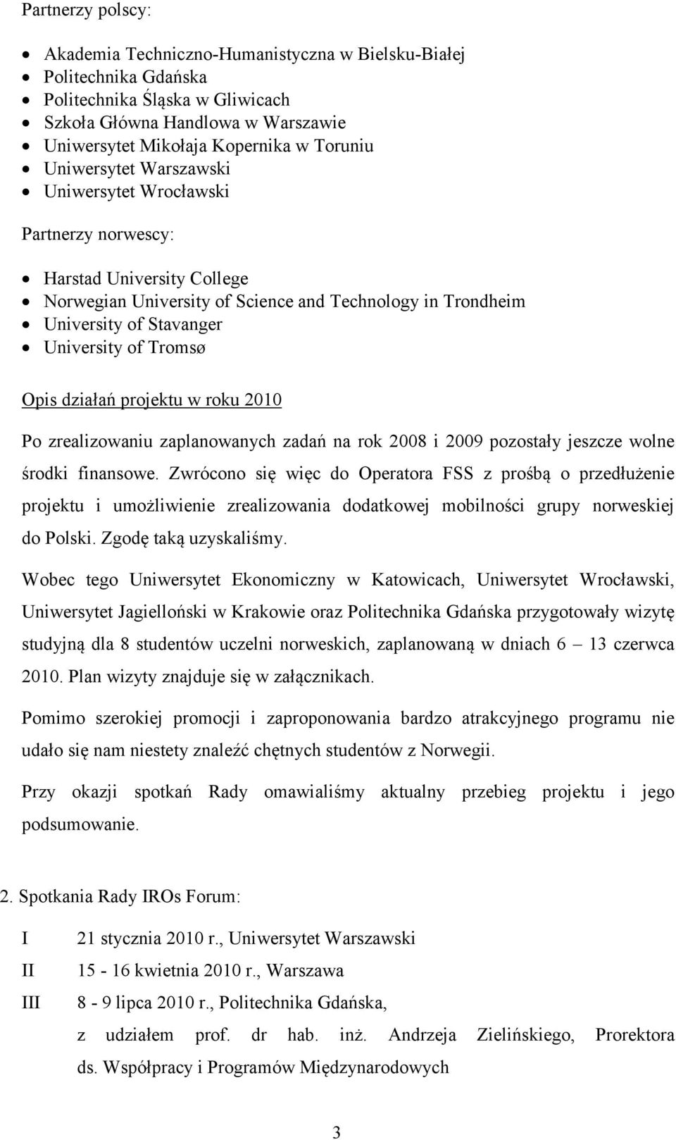 Opis działań projektu w roku 2010 Po zrealizowaniu zaplanowanych zadań na rok 2008 i 2009 pozostały jeszcze wolne środki finansowe.