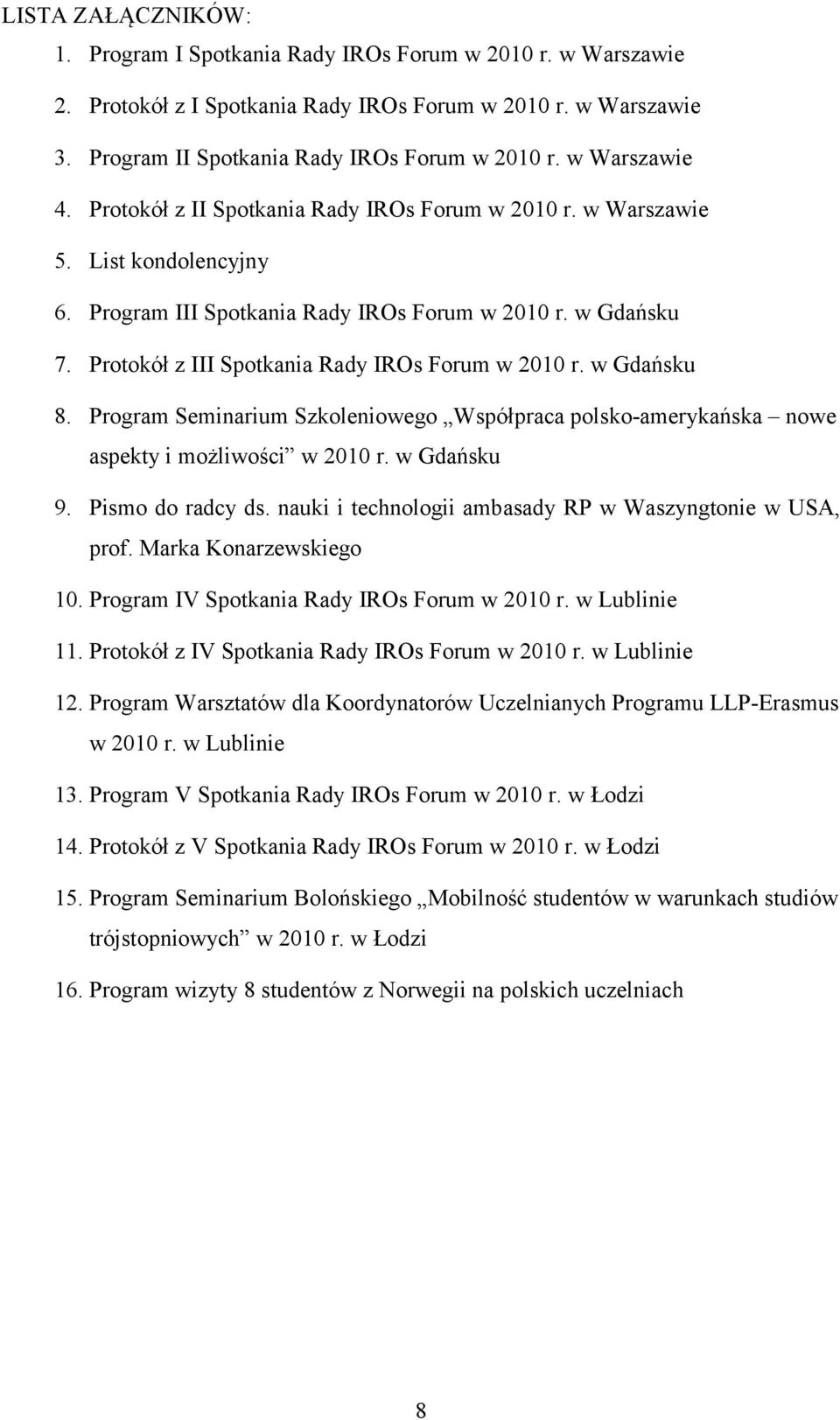 Protokół z III Spotkania Rady IROs Forum w 2010 r. w Gdańsku 8. Program Seminarium Szkoleniowego Współpraca polsko-amerykańska nowe aspekty i możliwości w 2010 r. w Gdańsku 9. Pismo do radcy ds.